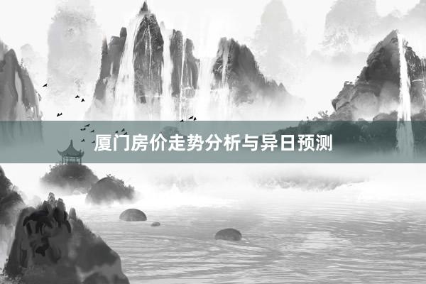 厦门房价走势分析与异日预测